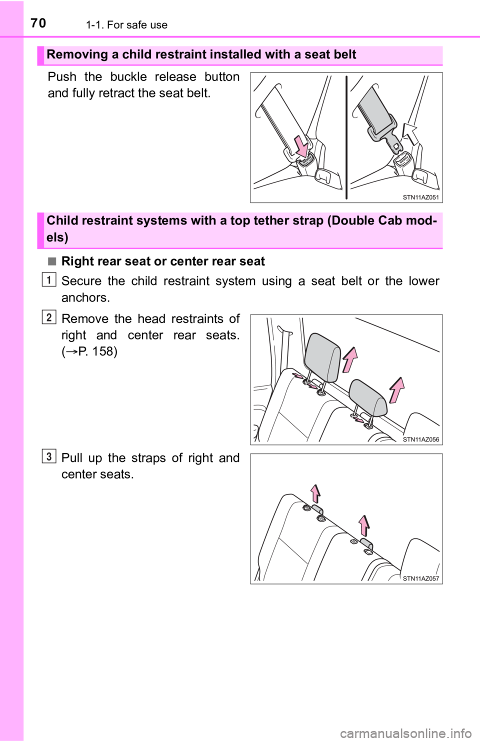 TOYOTA TUNDRA 2021 (in English) Repair Manual 701-1. For safe use
Push the buckle release button
and fully retract the seat belt.
■Right rear seat or center rear seat
Secure the child restraint system using a seat belt or the low TOYOTA TUNDRA 2021 (in English) Repair Manual 701-1. For safe use
Push the buckle release button
and fully retract the seat belt.
■Right rear seat or center rear seat
Secure the child restraint system using a seat belt or the low