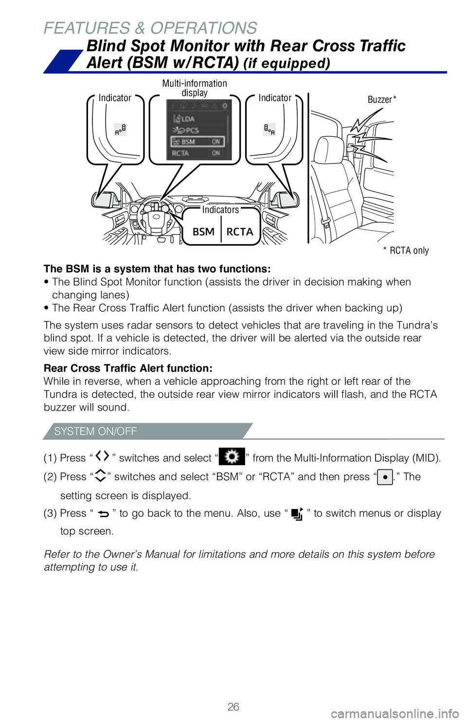 TOYOTA TUNDRA 2021   (in English) Owners Manual 26
FEATURES & OPERATIONS
The BSM is a system that has two functions:
• The Blind Spot Monitor function (assists the driver in decision ma\
king when changing lanes)
• The Rear Cross Traffic Alert 