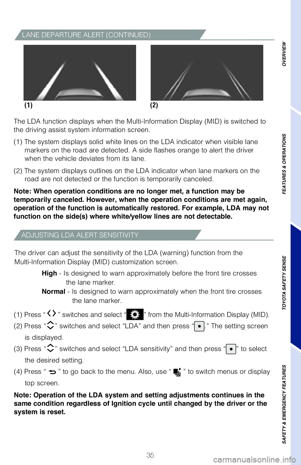 TOYOTA TUNDRA 2021   (in English) Owners Guide 35
ADJUSTING LDA ALERT SENSITIVITY
The driver can adjust the sensitivity of the LDA (warning) function fr\
om the
Multi-Information Display (MID) customization screen.High - Is designed to warn approx