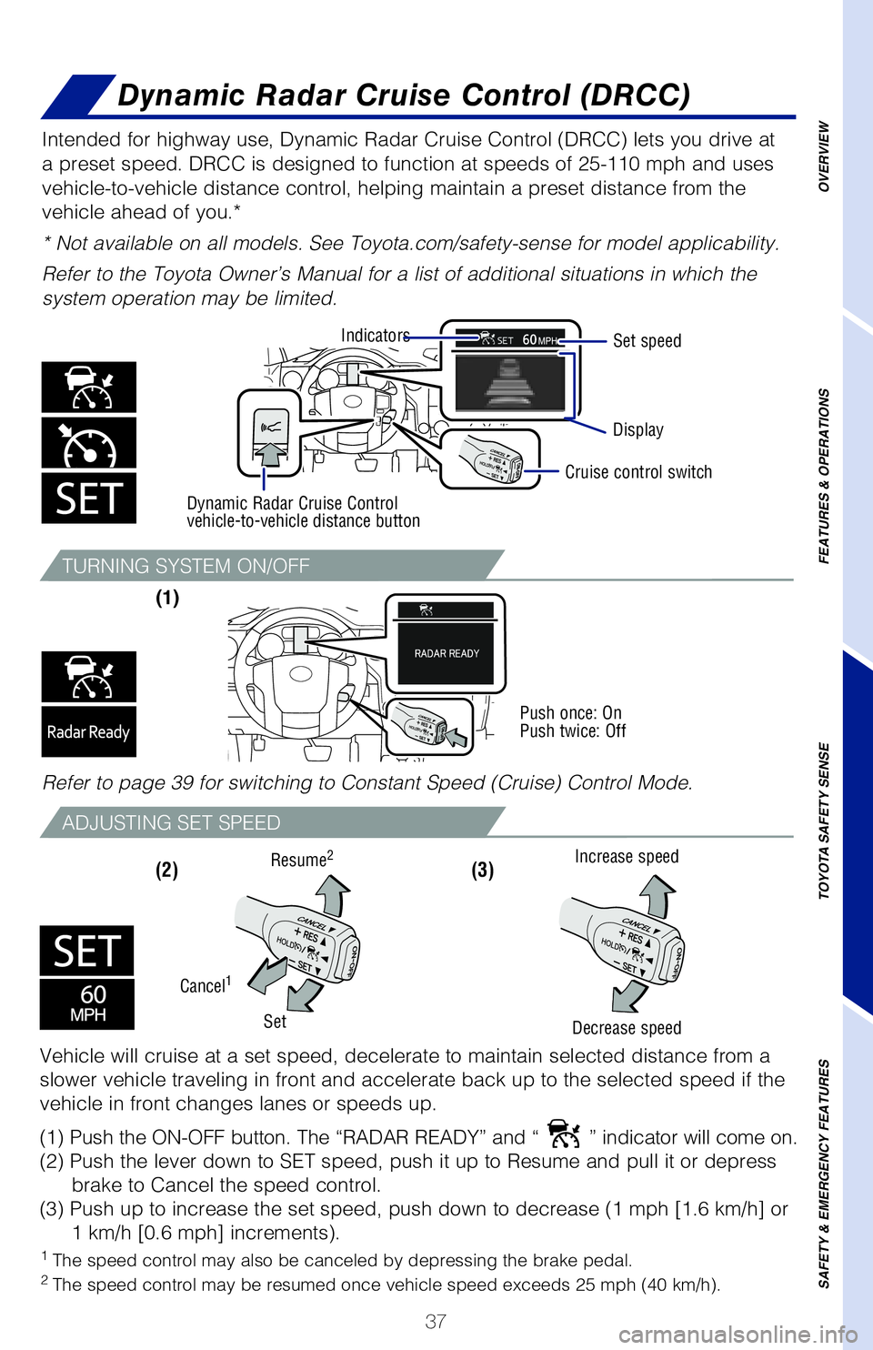 TOYOTA TUNDRA 2021   (in English) Owners Guide 37
TURNING SYSTEM ON/OFF
ADJUSTING SET SPEED
(1) 
(2) (3) 
Intended for highway use, Dynamic Radar Cruise Control (DRCC) lets you drive a\
t 
a preset speed. DRCC is designed to function at speeds of 