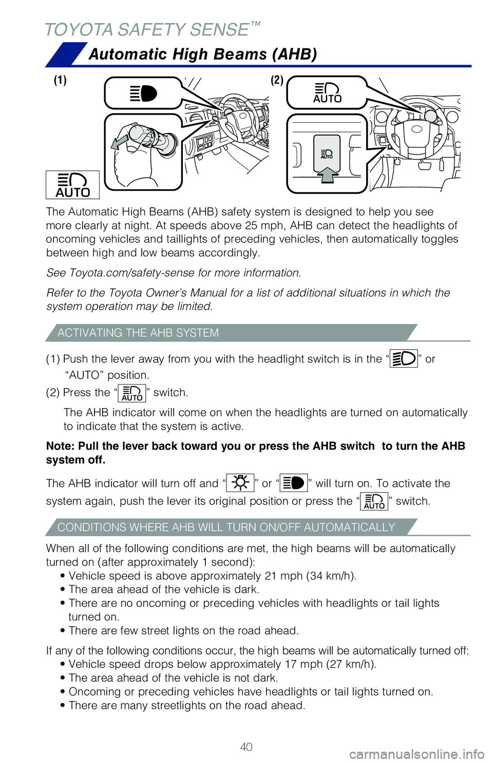 TOYOTA TUNDRA 2021  Owners Manual (in English) 40
The Automatic High Beams (AHB) safety system is designed to help you s\
ee 
more clearly at night. At speeds above 25 mph, AHB can detect the headli\
ghts of 
oncoming vehicles and taillights of pr