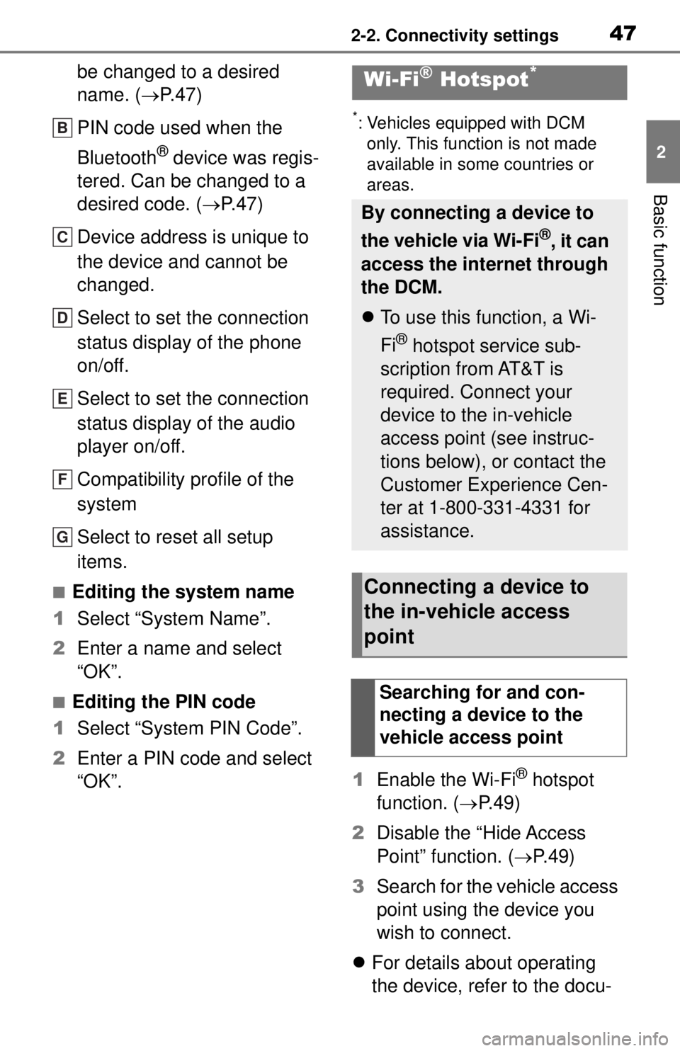 TOYOTA TUNDRA 2021 Accessories, Audio & Navigation (in English) 472-2. Connectivity settings
2
Basic function
be changed to a desired
name. (P. 4 7 )
PIN code used when the
Bluetooth
® device was regis-
tered. Can be changed to a
desired code. ( P.47)
De TOYOTA TUNDRA 2021 Accessories, Audio & Navigation (in English) 472-2. Connectivity settings
2
Basic function
be changed to a desired
name. (P. 4 7 )
PIN code used when the
Bluetooth
® device was regis-
tered. Can be changed to a
desired code. ( P.47)
De