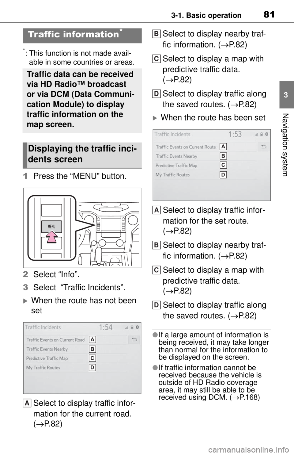 TOYOTA TUNDRA 2021 Accessories, Audio & Navigation (in English) 813-1. Basic operation
3
Navigation system
*: This function is not made avail-able in some countries or areas.
1 Press the “MENU” button.
2 Select “Info”.
3 Select “Traffic Incidents”.
TOYOTA TUNDRA 2021 Accessories, Audio & Navigation (in English) 813-1. Basic operation
3
Navigation system
*: This function is not made avail-able in some countries or areas.
1 Press the “MENU” button.
2 Select “Info”.
3 Select “Traffic Incidents”.