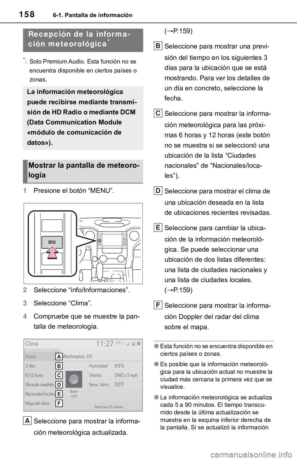TOYOTA TUNDRA 2021 Accessories, Audio & Navigation (in English) 1586-1. Pantalla de información
6-1.Pantalla de información
*: Solo Premium Audio. Esta función no se encuentra disponible en ciertos países o
zonas.
1 Presione el botón “MENU”.
2 Seleccione TOYOTA TUNDRA 2021 Accessories, Audio & Navigation (in English) 1586-1. Pantalla de información
6-1.Pantalla de información
*: Solo Premium Audio. Esta función no se encuentra disponible en ciertos países o
zonas.
1 Presione el botón “MENU”.
2 Seleccione