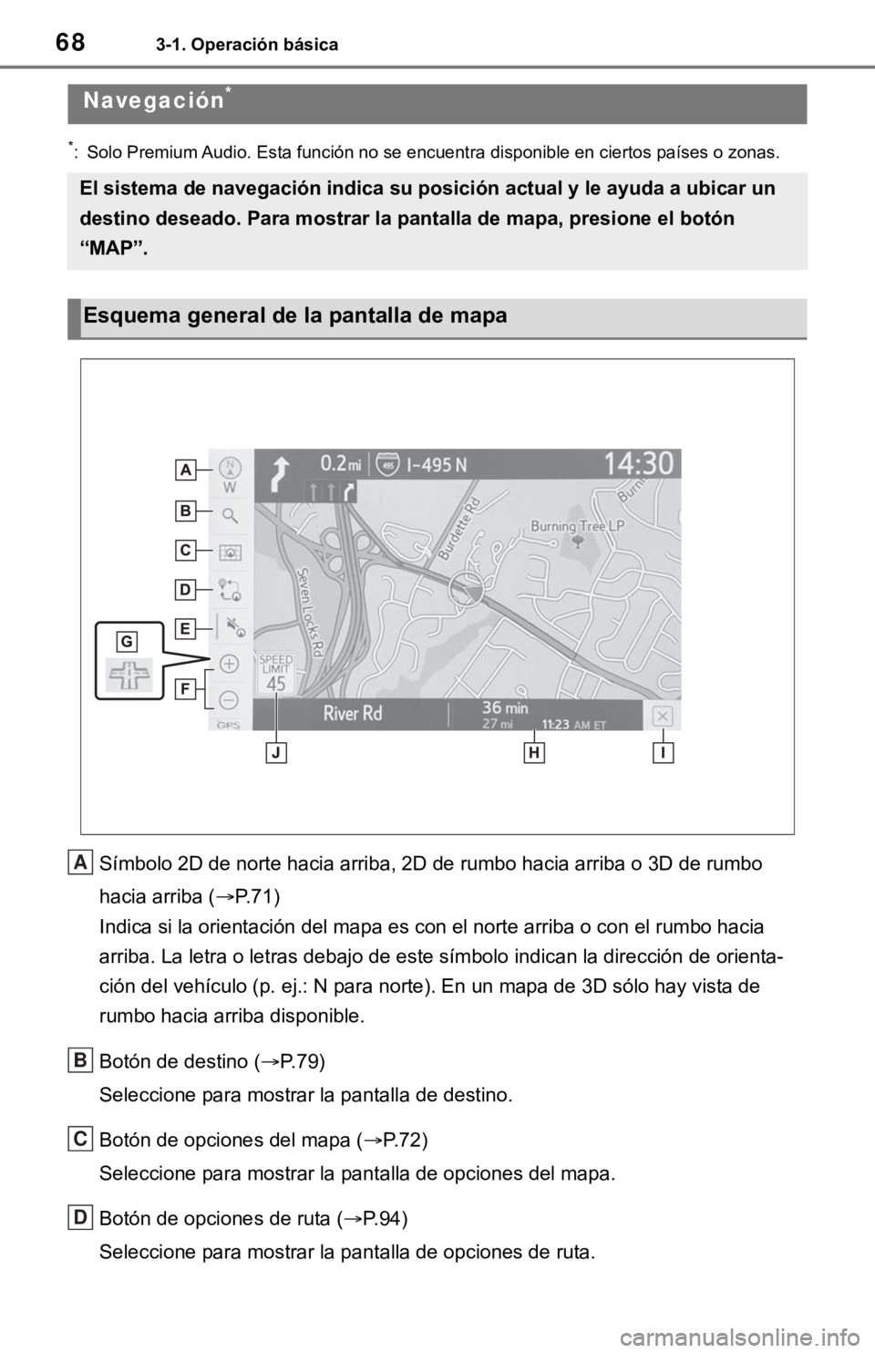 TOYOTA TUNDRA 2021  Accessories, Audio & Navigation (in English) 683-1. Operación básica
3-1.Operación básica
*: Solo Premium Audio. Esta función no se encuentra disponible en  ciertos países o zonas.
Símbolo 2D de norte hacia arriba, 2D de rumbo hacia arrib