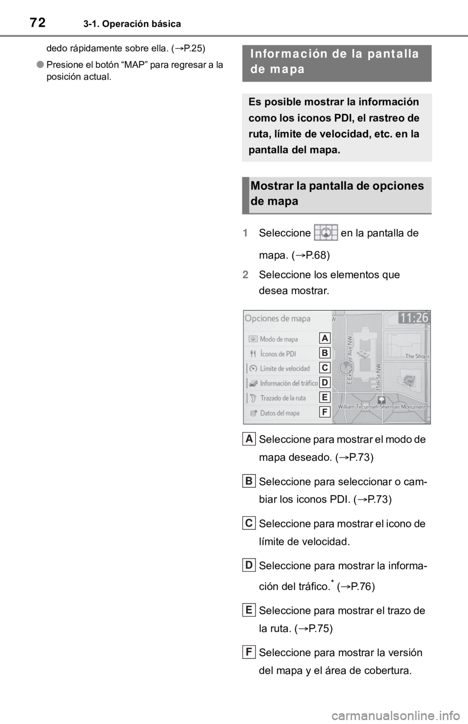 TOYOTA TUNDRA 2021  Accessories, Audio & Navigation (in English) 723-1. Operación básica
dedo rápidamente sobre ella. (P.25)
●Presione el botón “MAP” para regresar a la 
posición actual.
1 Seleccione   en la pantalla de 
mapa. ( P. 6 8 )
2 Seleccio