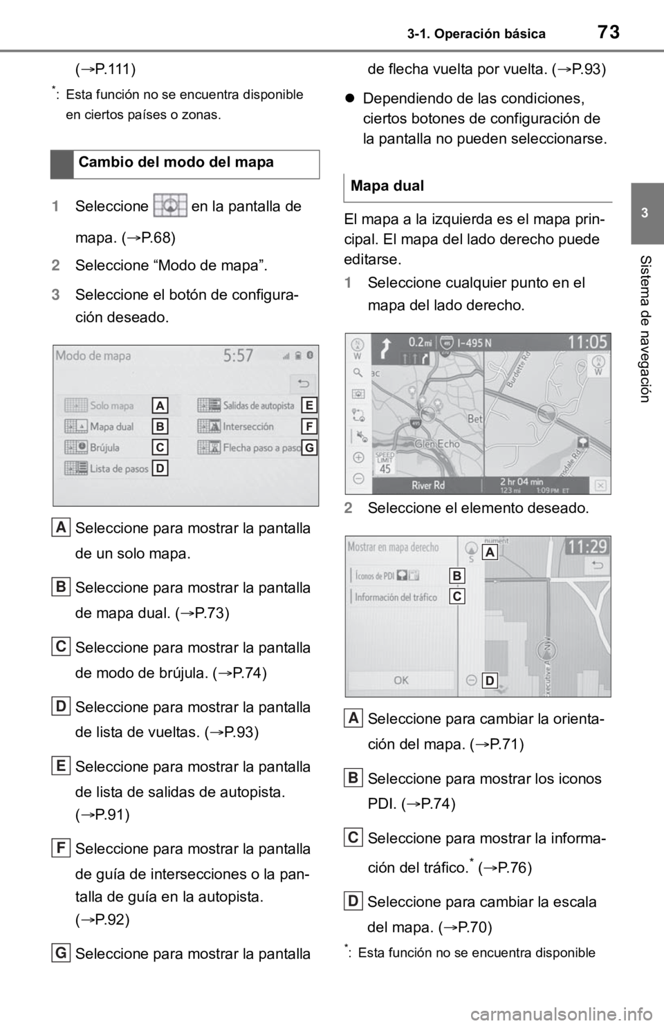 TOYOTA TUNDRA 2021  Accessories, Audio & Navigation (in English) 733-1. Operación básica
3
Sistema de navegación
(P. 111 )
*: Esta función no se encuentra disponible 
en ciertos países o zonas.
1 Seleccione   en la pantalla de 
mapa. ( P.68)
2 Seleccione