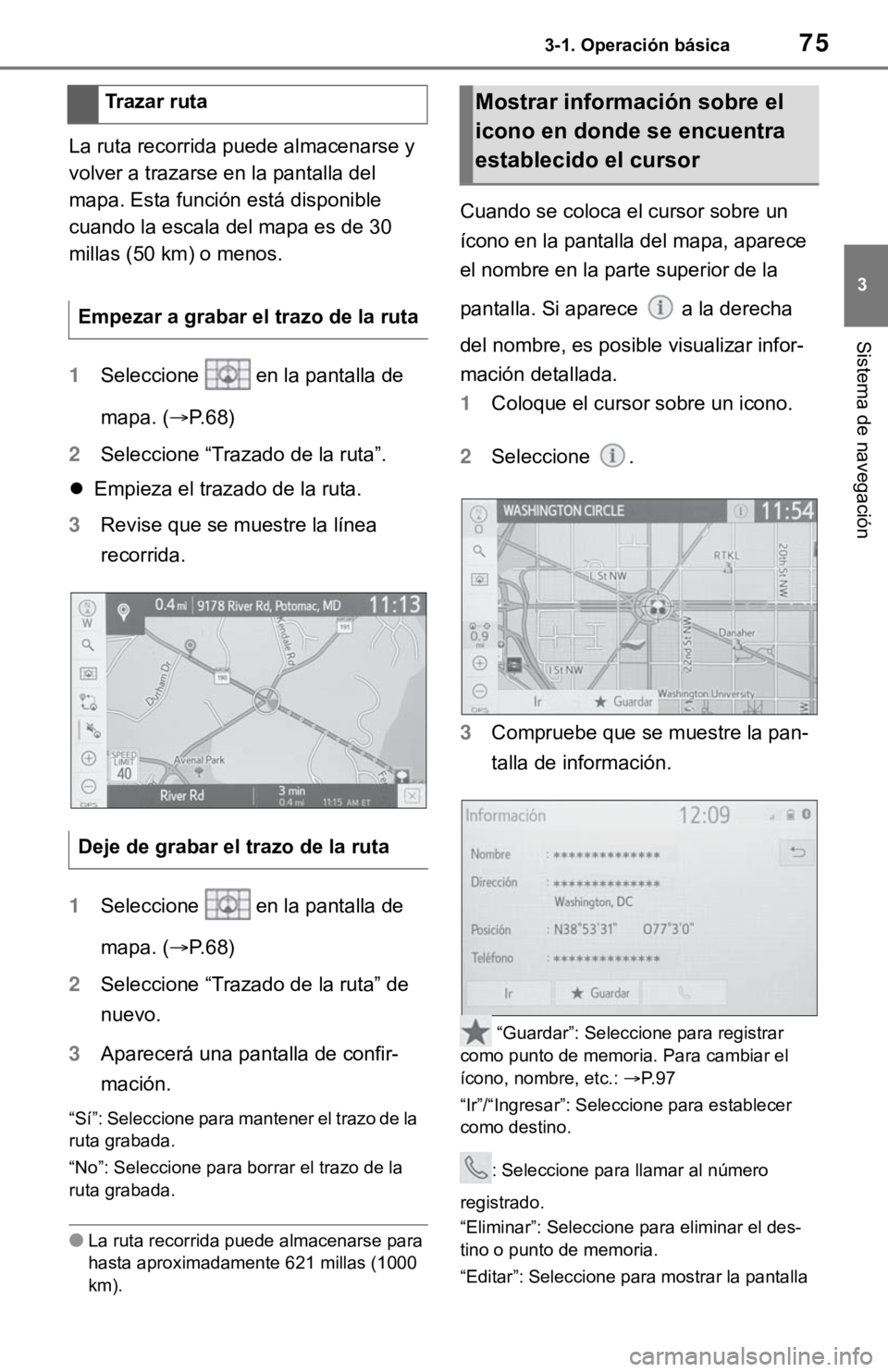 TOYOTA TUNDRA 2021  Accessories, Audio & Navigation (in English) 753-1. Operación básica
3
Sistema de navegación
La ruta recorrida puede almacenarse y 
volver a trazarse en la pantalla del 
mapa. Esta función está disponible 
cuando la escala del mapa es de 30