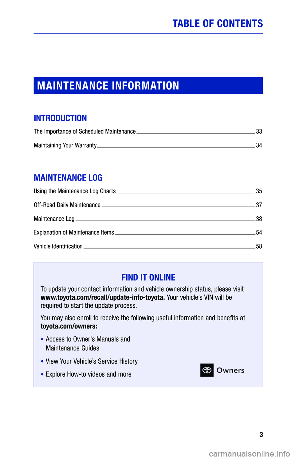 TOYOTA TUNDRA 2021  Warranties & Maintenance Guides (in English) 3
TA BL E OF CONTENTS
MAINTENANCE  INFORMATION
INTRODUCTION
The Importance  of Scheduled  Maintenance   33
Maintaining Your  Warranty 
 34
MAINTENANCE  LOG
Using the Maintenance  Log Charts   35
Off-R