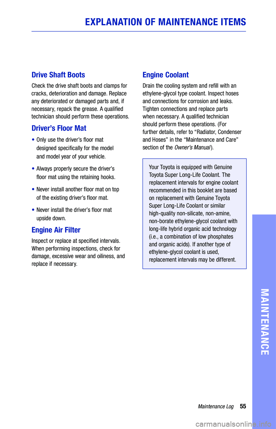 TOYOTA TUNDRA 2021  Warranties & Maintenance Guides (in English) 55Maintenance Log
MAINTENANCE
EXPLANATION  OF MAINTENANCE  ITEMS
Drive Shaft Boots
Check  the drive  shaft  boots  and clamps for  
cracks,  deterioration  and damage.  Replace 
any deteriorated or  d
