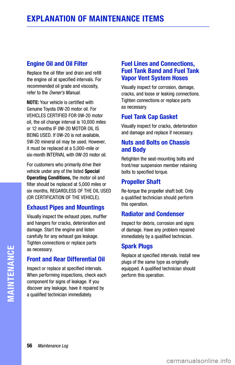 TOYOTA TUNDRA 2021  Warranties & Maintenance Guides (in English) 56Maintenance Log
MAINTENANCE
EXPLANATION  OF MAINTENANCE  ITEMS
Engine Oil and  Oil Filter
Replace  the oil �lter  and drain and  re�ll 
the  engine oil  at speci�ed  intervals.  For 
recommended  oi