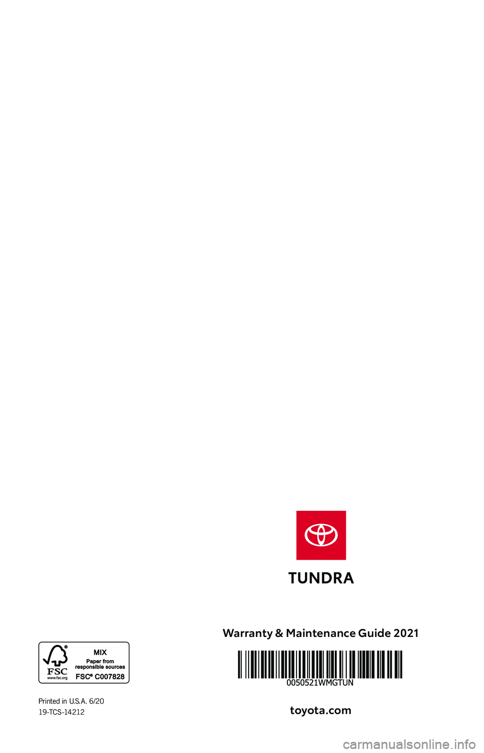 TOYOTA TUNDRA 2021 Warranties & Maintenance Guides (in English) Warranty & Maintenance Guide 2021
toyota\fcom
2021 WARRANT Y &
MAINTENANCE
GUIDEPrinted in U. S. A . 6/20
19 -T C S -14 212 TOYOTA TUNDRA 2021 Warranties & Maintenance Guides (in English) Warranty & Maintenance Guide 2021
toyota\fcom
2021 WARRANT Y &
MAINTENANCE
GUIDEPrinted in U. S. A . 6/20
19 -T C S -14 212
