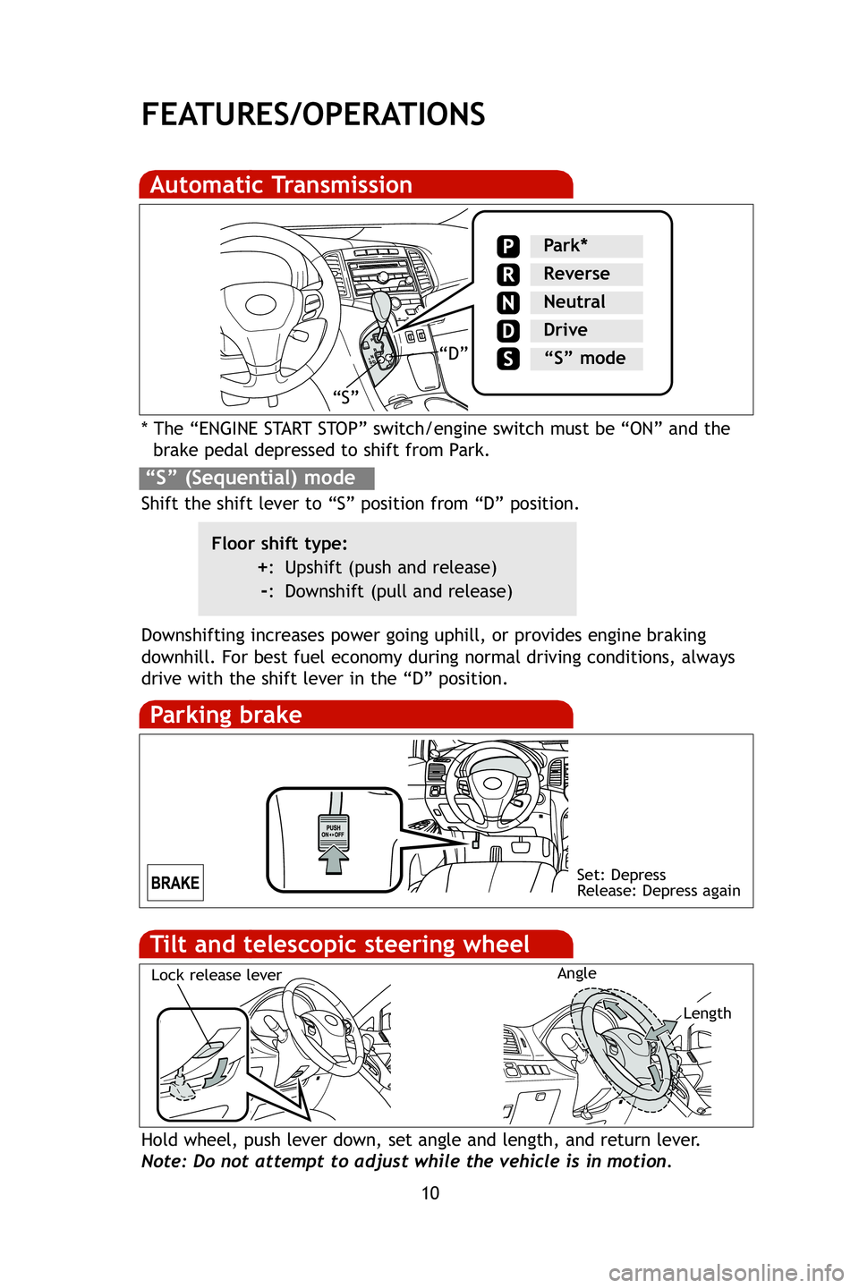 TOYOTA VENZA 2009 Owners Manual (in English) 10
FEATURES/OPERATIONS
Automatic Transmission
* The “ENGINE START STOP” switch/engine switch must be “ON” and thebrake pedal depressed to shift from Park.
Downshifting increases power going up TOYOTA VENZA 2009 Owners Manual (in English) 10
FEATURES/OPERATIONS
Automatic Transmission
* The “ENGINE START STOP” switch/engine switch must be “ON” and thebrake pedal depressed to shift from Park.
Downshifting increases power going up