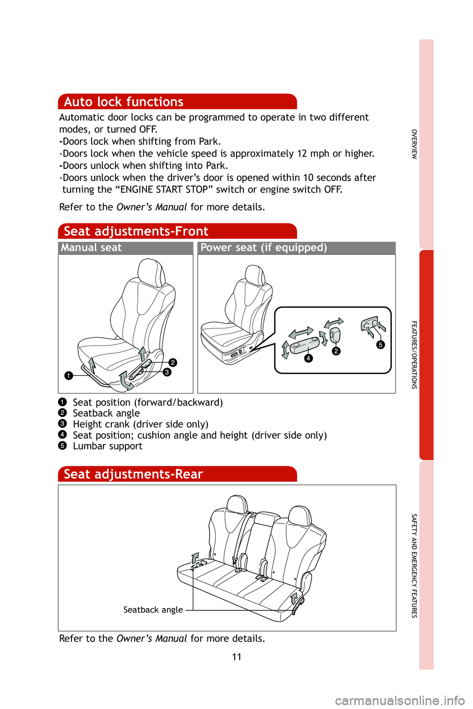 TOYOTA VENZA 2009   (in English) User Guide 11
OVERVIEW
FEATURES/OPERATIONS
SAFETY AND EMERGENCY FEATURES
Auto lock functions
Automatic door locks can be programmed to operate in two different
modes, or turned OFF.
-Doors lock when shifting fro