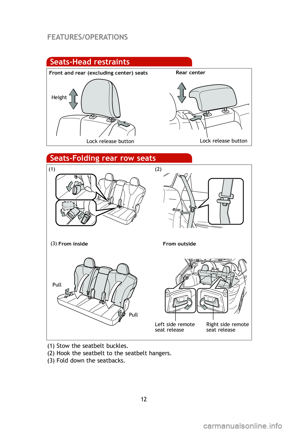 TOYOTA VENZA 2009  Owners Manual (in English) 12
FEATURES/OPERATIONS
Seats-Head restraints
Front and rear (excluding center) seatsRear center
Lock release buttonLock release button
Height
(1) Stow the seatbelt buckles.
(2) Hook the seatbelt to th