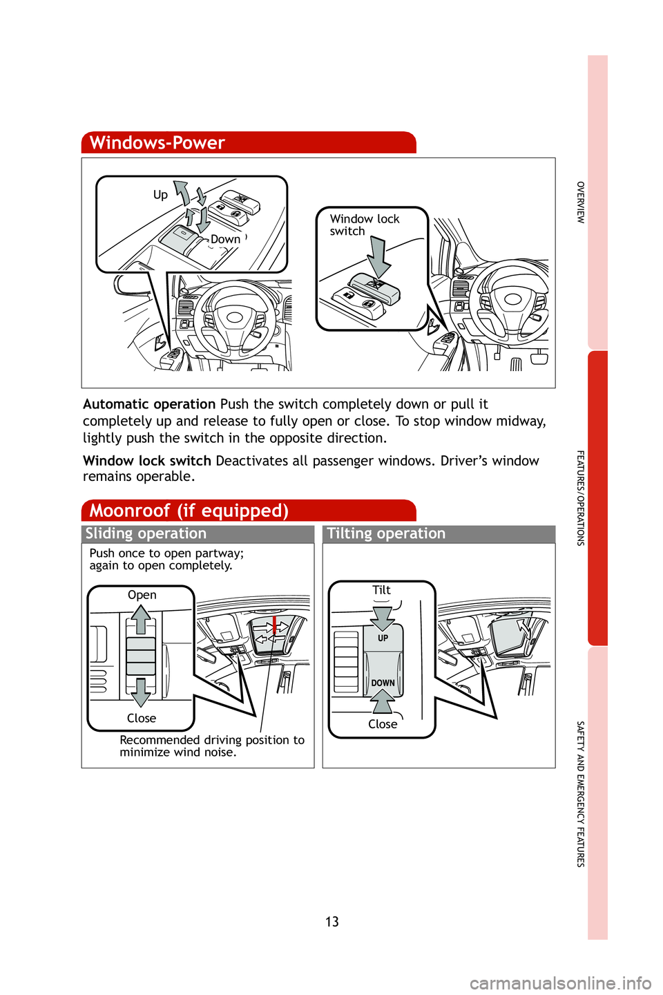 TOYOTA VENZA 2009 Owners Manual (in English) 13
OVERVIEW
FEATURES/OPERATIONS
SAFETY AND EMERGENCY FEATURES
Moonroof (if equipped)
Sliding operationTilting operation
Open
Close
Recommended driving position to
minimize wind noise.
Windows-Power
Up TOYOTA VENZA 2009 Owners Manual (in English) 13
OVERVIEW
FEATURES/OPERATIONS
SAFETY AND EMERGENCY FEATURES
Moonroof (if equipped)
Sliding operationTilting operation
Open
Close
Recommended driving position to
minimize wind noise.
Windows-Power
Up