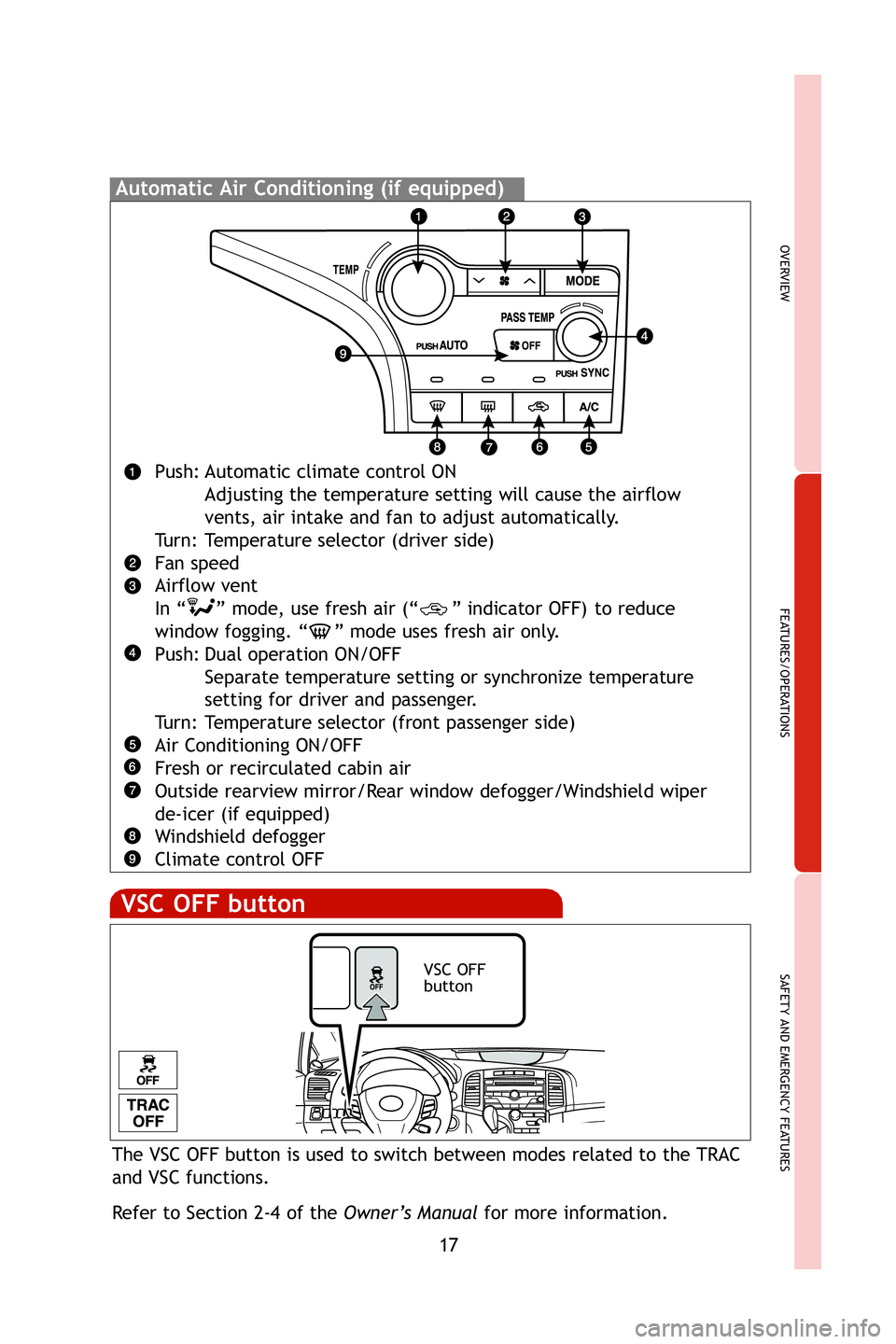 TOYOTA VENZA 2009   (in English) User Guide 17
OVERVIEW
FEATURES/OPERATIONS
SAFETY AND EMERGENCY FEATURES
Automatic Air Conditioning (if equipped)
Push: Automatic climate control ONAdjusting the temperature setting will cause the airflow 
vents