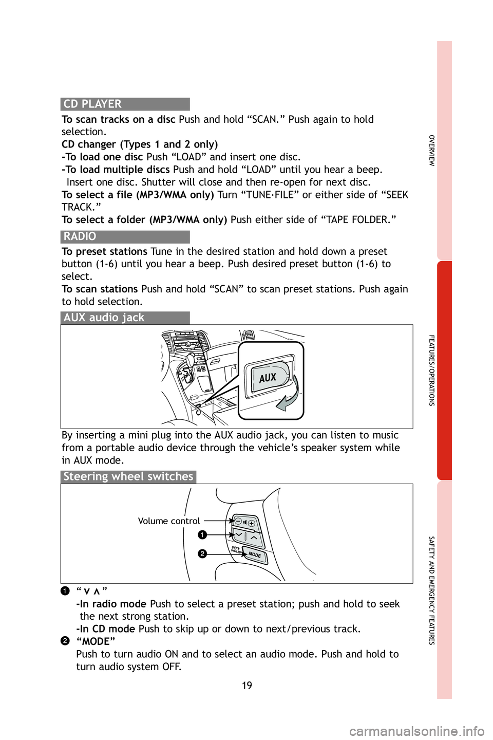 TOYOTA VENZA 2009  Owners Manual (in English) 19
OVERVIEW
FEATURES/OPERATIONS
SAFETY AND EMERGENCY FEATURES
RADIO
To preset stations Tune in the desired station and hold down a preset
button (1-6) until you hear a beep. Push desired preset button