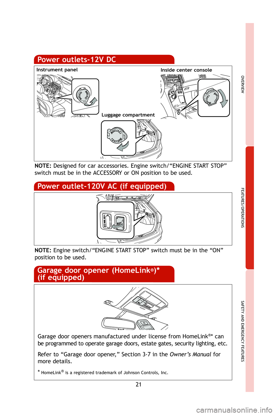 TOYOTA VENZA 2009 Owners Manual (in English) 21
OVERVIEW
FEATURES/OPERATIONS
SAFETY AND EMERGENCY FEATURES
Power outlets-12V DC
Garage door openers manufactured under license from HomeLink®* can
be programmed to operate garage doors, estate gat TOYOTA VENZA 2009 Owners Manual (in English) 21
OVERVIEW
FEATURES/OPERATIONS
SAFETY AND EMERGENCY FEATURES
Power outlets-12V DC
Garage door openers manufactured under license from HomeLink®* can
be programmed to operate garage doors, estate gat