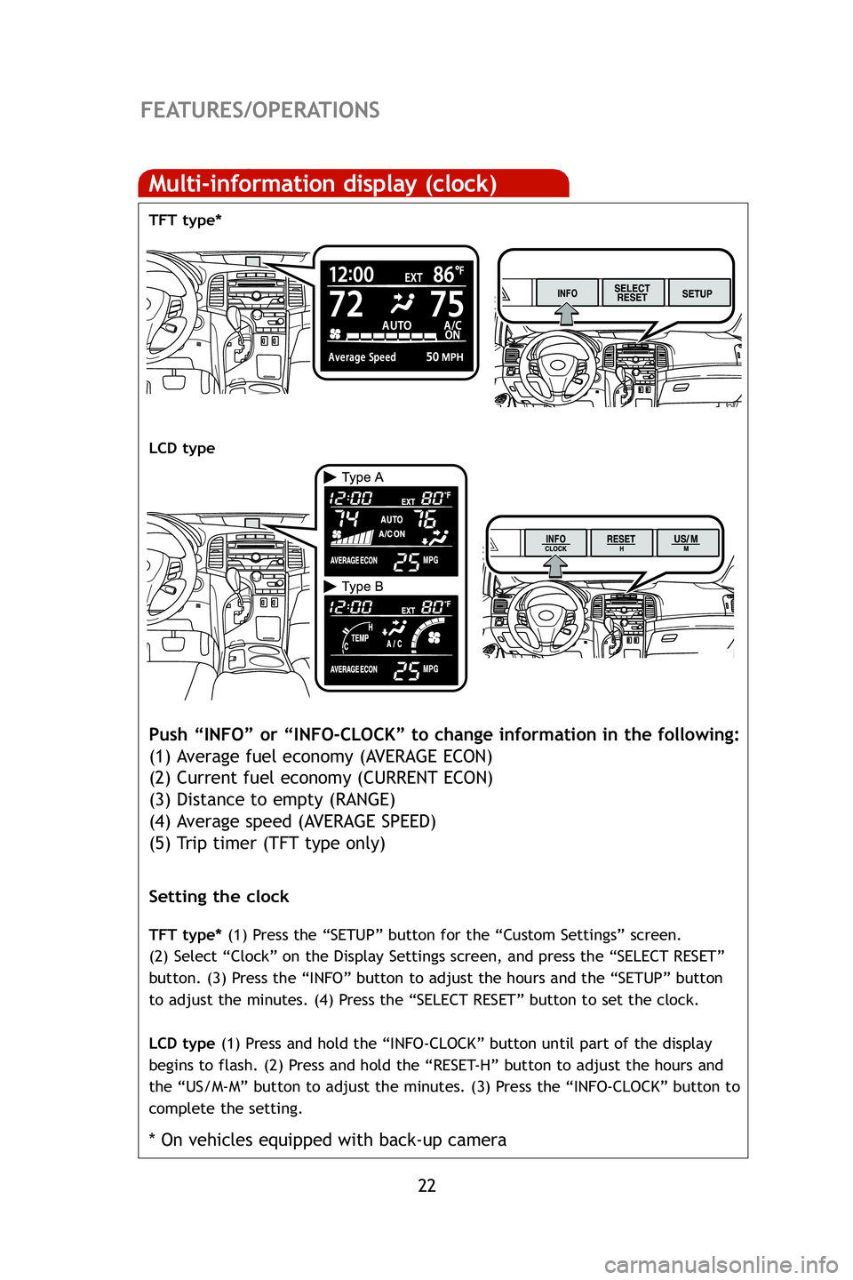 TOYOTA VENZA 2009  Owners Manual (in English) 22
FEATURES/OPERATIONS
Multi-information display (clock)
Push “INFO” or “INFO-CLOCK” to change information in the fol\
lowing:
(1) Average fuel economy (AVERAGE ECON)
(2) Current fuel economy 