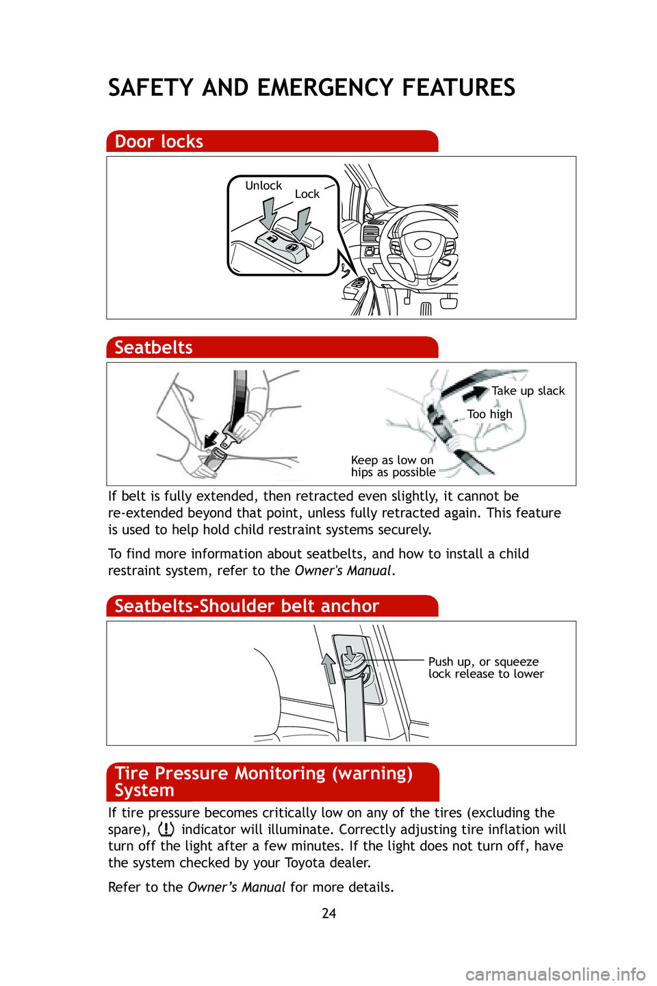 TOYOTA VENZA 2009 Owners Manual (in English) 24
SAFETY AND EMERGENCY FEATURES
If belt is fully extended, then retracted even slightly, it cannot be
re-extended beyond that point, unless fully retracted again. This featur\
e
is used to help hold TOYOTA VENZA 2009 Owners Manual (in English) 24
SAFETY AND EMERGENCY FEATURES
If belt is fully extended, then retracted even slightly, it cannot be
re-extended beyond that point, unless fully retracted again. This featur\
e
is used to help hold