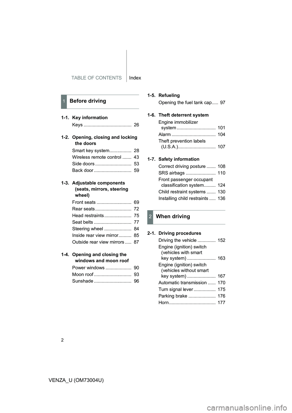 TOYOTA VENZA 2009  Owners Manual (in English) TABLE OF CONTENTSIndex
2
VENZA_U (OM73004U)
1-1. Key informationKeys .....................................  26
1-2. Opening,  closing and locking
the doors
Smart key system.................  28
Wirele