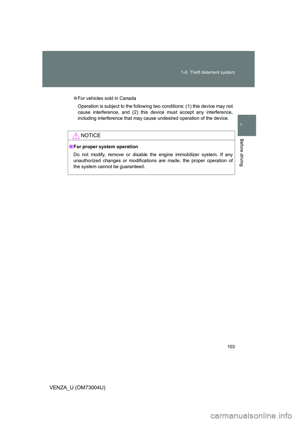 TOYOTA VENZA 2009  Owners Manual (in English) 103
1-6. Theft deterrent system
1
Before driving
VENZA_U (OM73004U)
●
For vehicles sold in Canada
Operation is subject to the following two conditions: (1) this device may not
cause interference, an