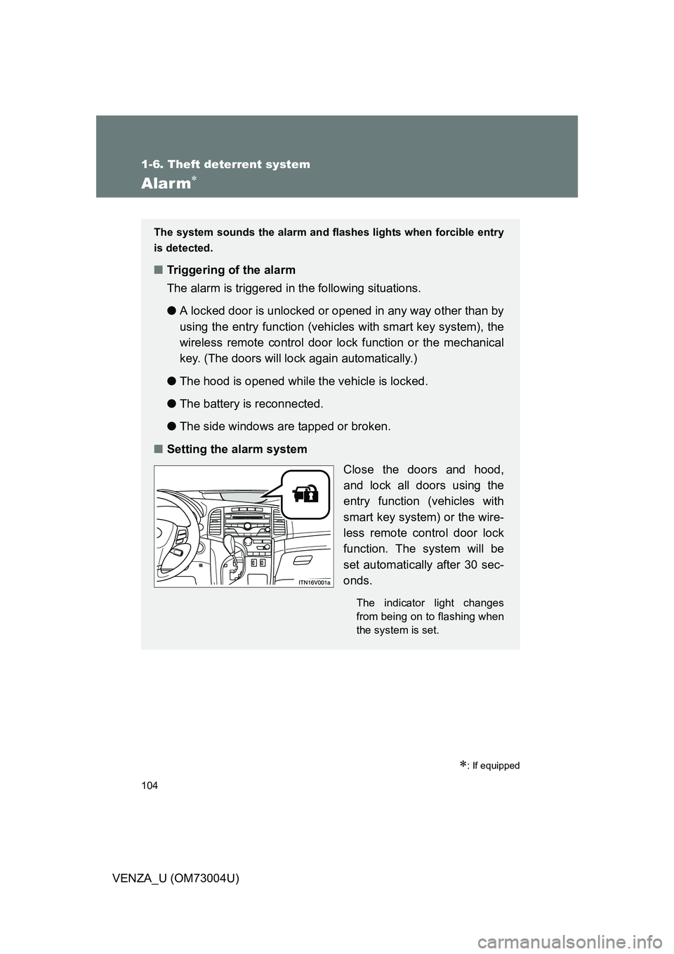 TOYOTA VENZA 2009  Owners Manual (in English) 104
1-6. Theft deterrent system
VENZA_U (OM73004U)
Alarm
: If equipped
The system sounds the alarm and flashes lights when forcible entry
is detected.
■ Triggering of the alarm
The alarm is tr