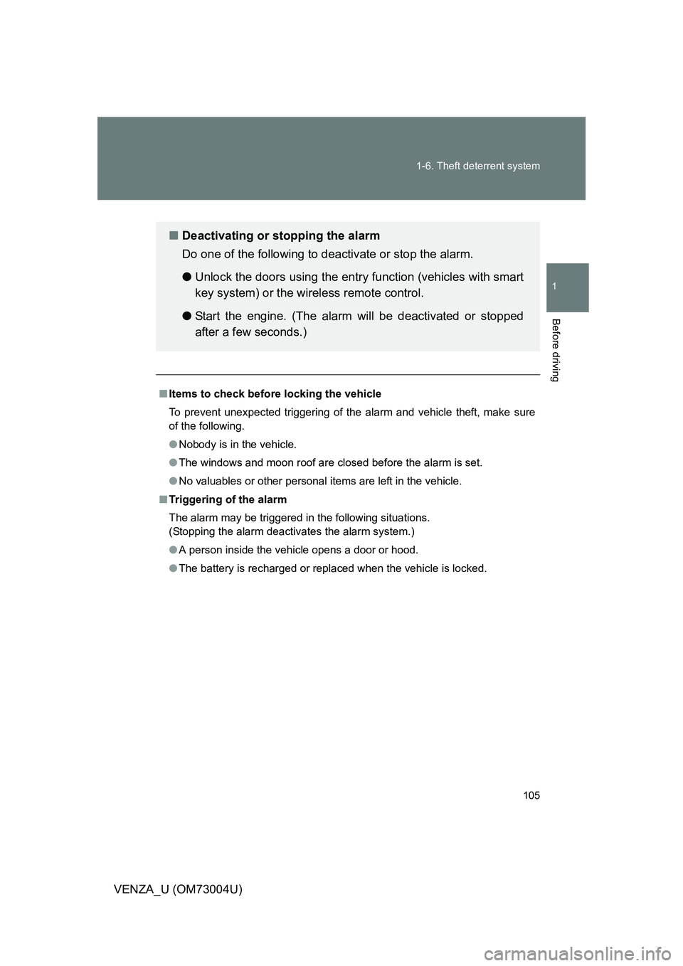 TOYOTA VENZA 2009  Owners Manual (in English) 105
1-6. Theft deterrent system
1
Before driving
VENZA_U (OM73004U)
■
Items to check before locking the vehicle
To prevent unexpected triggering of the alarm and vehicle theft, make sure
of the foll