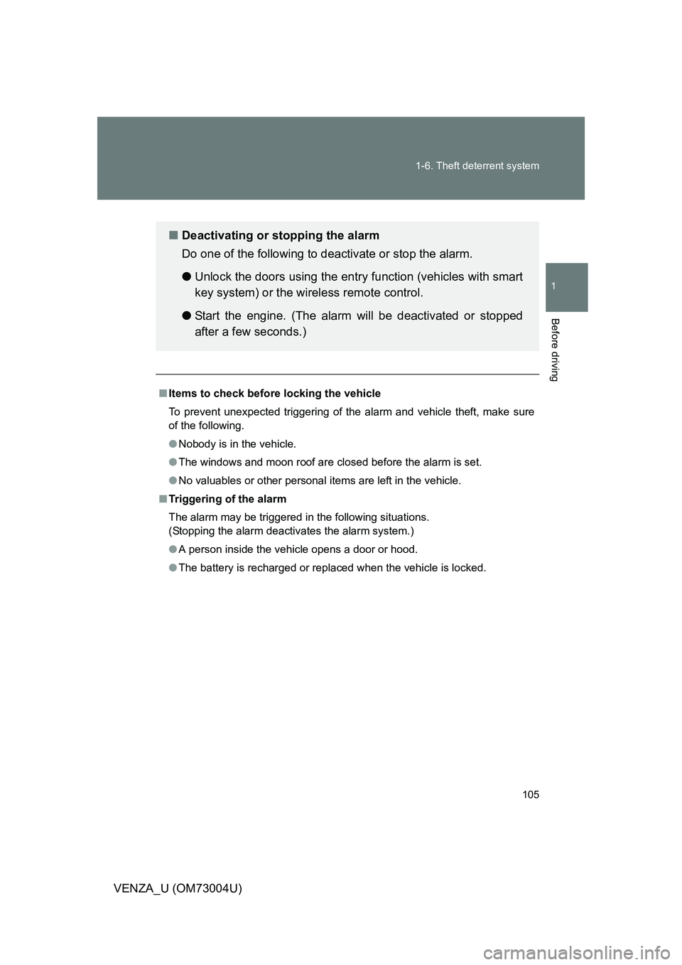 TOYOTA VENZA 2009  Owners Manual (in English) 105
1-6. Theft deterrent system
1
Before driving
VENZA_U (OM73004U)
■
Items to check before locking the vehicle
To prevent unexpected triggering of the alarm and vehicle theft, make sure
of the foll