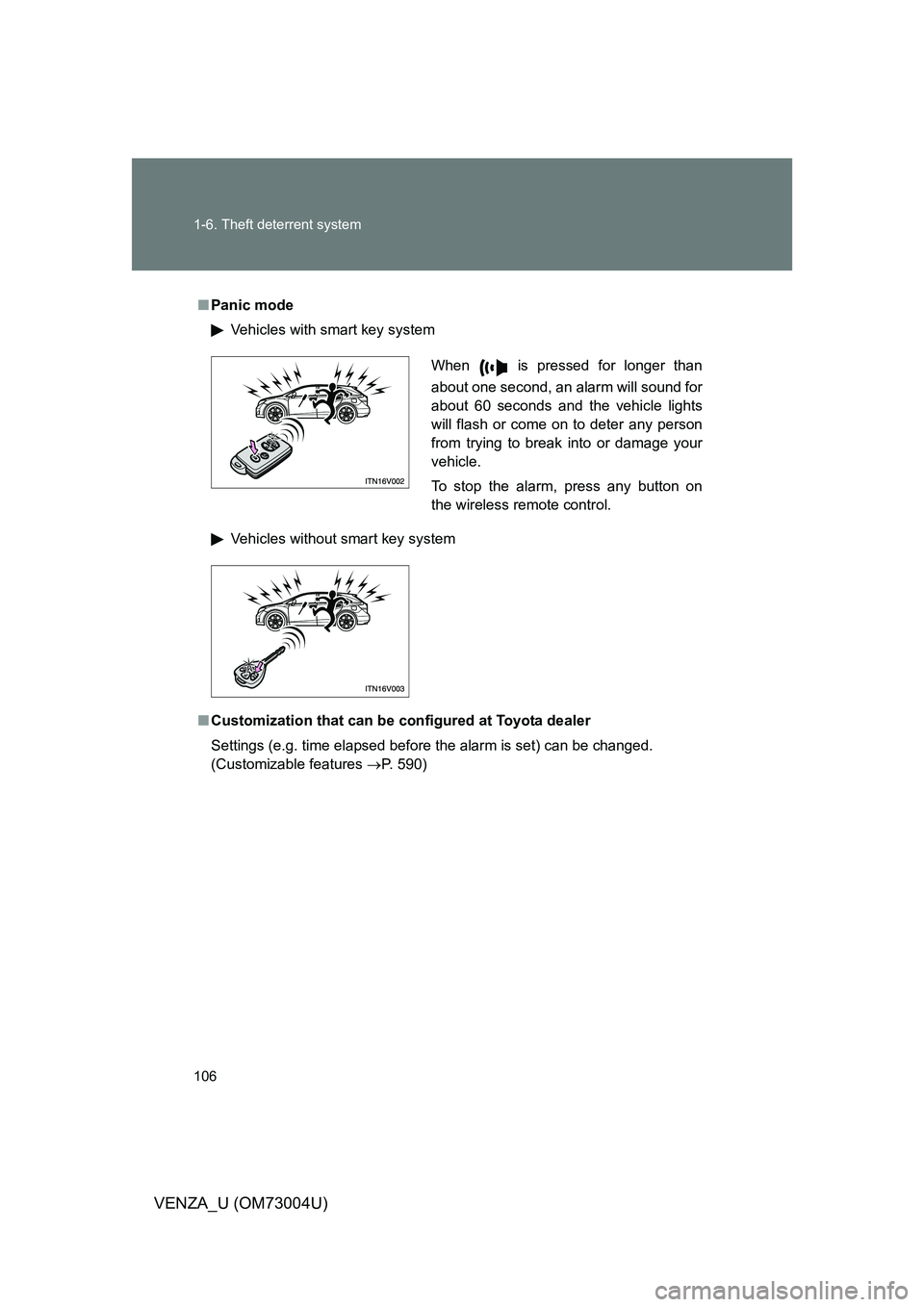 TOYOTA VENZA 2009  Owners Manual (in English) 106 1-6. Theft deterrent system
VENZA_U (OM73004U)
■Panic mode
Vehicles with smart key system
Vehicles without smart key system
■ Customization that can be co nfigured at Toyota dealer
Settings (e