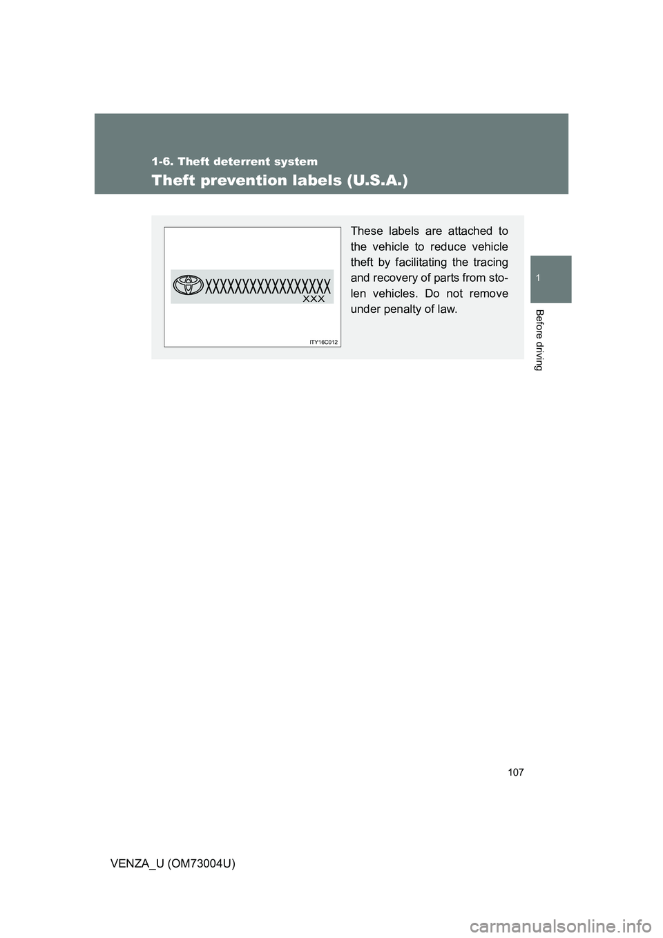 TOYOTA VENZA 2009  Owners Manual (in English) 107
1
1-6. Theft deterrent system
Before driving
VENZA_U (OM73004U)
Theft prevention labels (U.S.A.)
These labels are attached to
the vehicle to reduce vehicle
theft by facilitating the tracing
and re