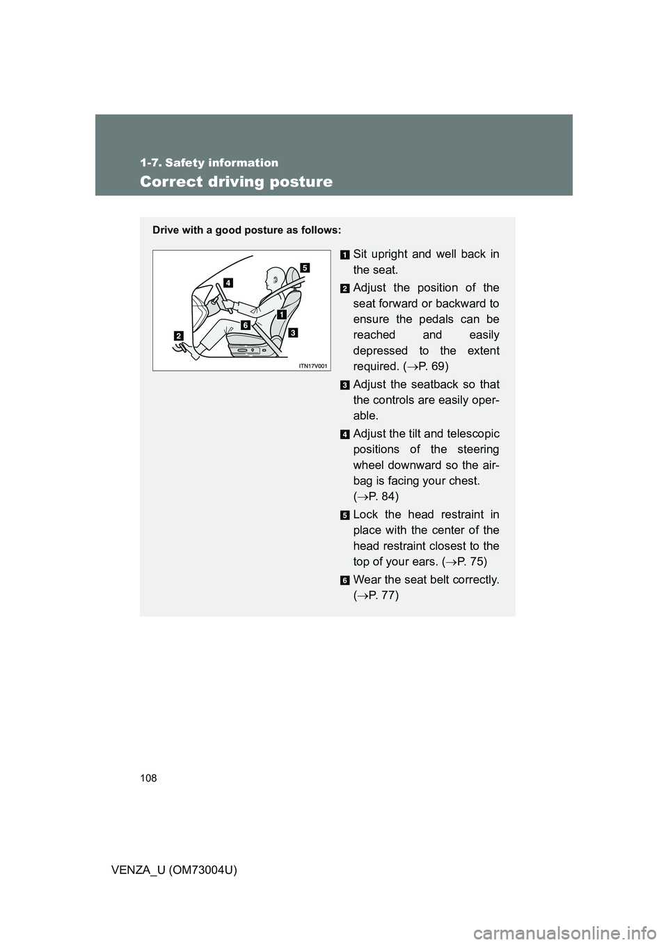 TOYOTA VENZA 2009  Owners Manual (in English) 108
VENZA_U (OM73004U)
1-7. Safety information
Correct driving posture
Drive with a good posture as follows:
Sit upright and well back in
the seat.
Adjust the position of the
seat forward or backward 