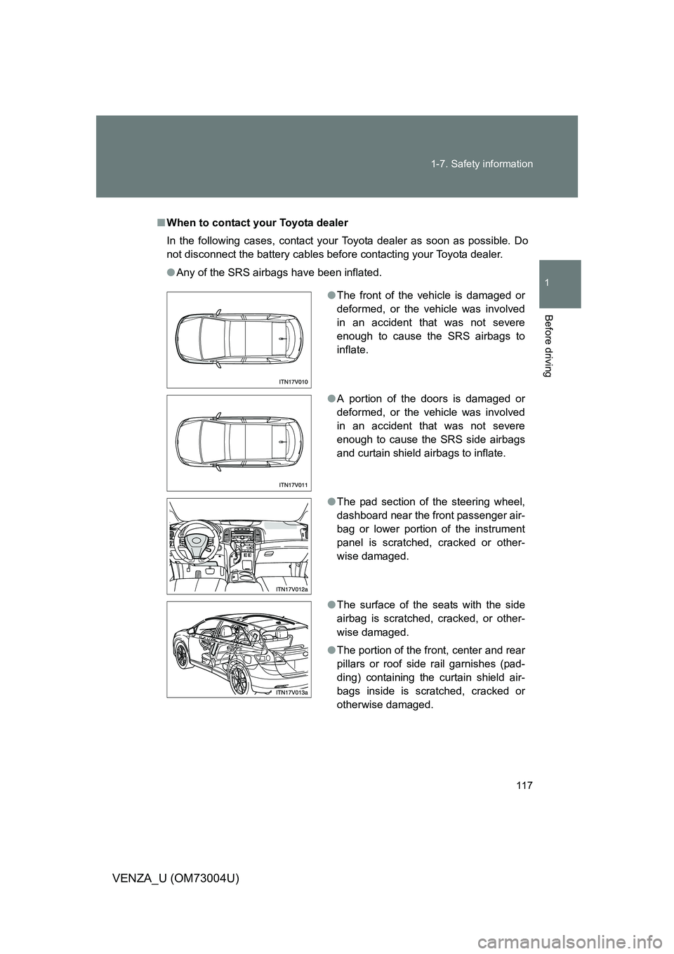 TOYOTA VENZA 2009 Owners Manual (in English) 117
1-7. Safety information
1
Before driving
VENZA_U (OM73004U)
■
When to contact your Toyota dealer
In the following cases, contact your Toyota dealer as soon as possible. Do
not disconnect the bat TOYOTA VENZA 2009 Owners Manual (in English) 117
1-7. Safety information
1
Before driving
VENZA_U (OM73004U)
■
When to contact your Toyota dealer
In the following cases, contact your Toyota dealer as soon as possible. Do
not disconnect the bat