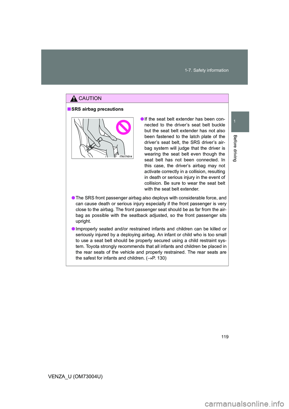 TOYOTA VENZA 2009 Owners Manual (in English) 119
1-7. Safety information
1
Before driving
VENZA_U (OM73004U)
CAUTION
■
SRS airbag precautions
● The SRS front passenger airbag also deploys with considerable force, and
can cause death or serio TOYOTA VENZA 2009 Owners Manual (in English) 119
1-7. Safety information
1
Before driving
VENZA_U (OM73004U)
CAUTION
■
SRS airbag precautions
● The SRS front passenger airbag also deploys with considerable force, and
can cause death or serio