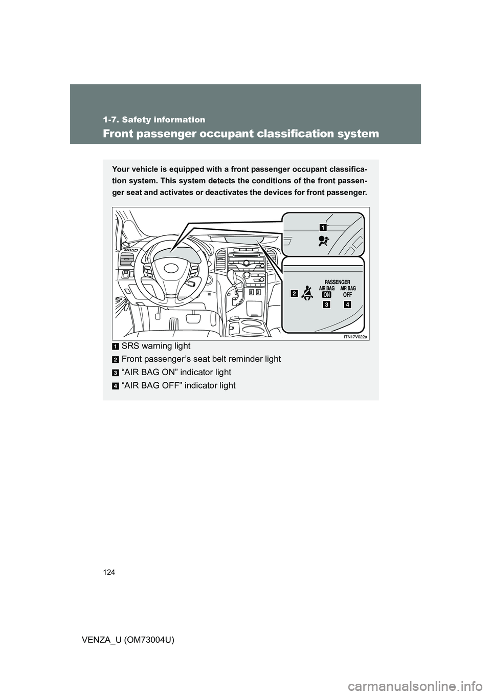 TOYOTA VENZA 2009  Owners Manual (in English) 124
1-7. Safety information
VENZA_U (OM73004U)
Front passenger occupant classification system
Your vehicle is equipped with a front passenger occupant classifica-
tion system. This system detects the 
