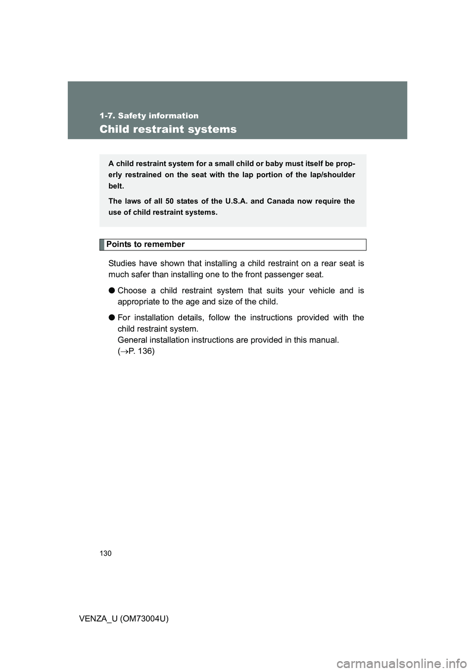 TOYOTA VENZA 2009  Owners Manual (in English) 130
1-7. Safety information
VENZA_U (OM73004U)
Child restraint systems
Points to rememberStudies have shown that installing  a child restraint on a rear seat is
much safer than installing one to the f