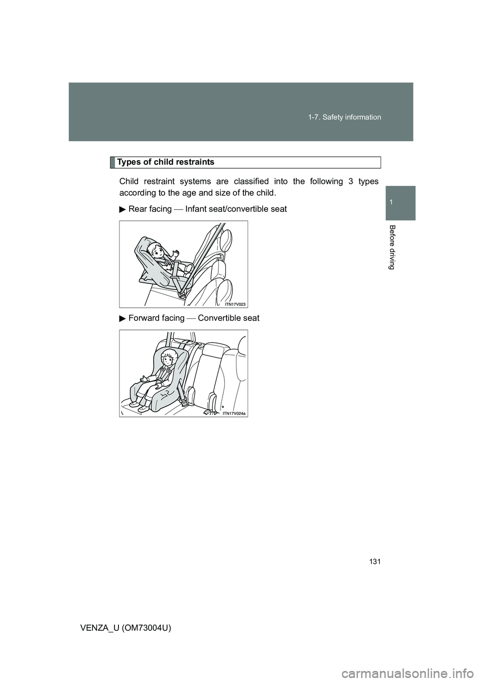 TOYOTA VENZA 2009  Owners Manual (in English) 131
1-7. Safety information
1
Before driving
VENZA_U (OM73004U)
Types of child restraints
Child restraint systems are classi fied into the following 3 types
according to the age and size of the child.