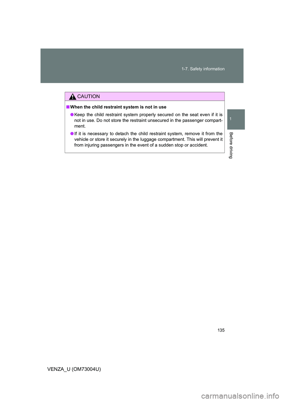 TOYOTA VENZA 2009  Owners Manual (in English) 135
1-7. Safety information
1
Before driving
VENZA_U (OM73004U)
CAUTION
■
When the child restrain t system is not in use
● Keep the child restraint system properly secured on the seat even if it i