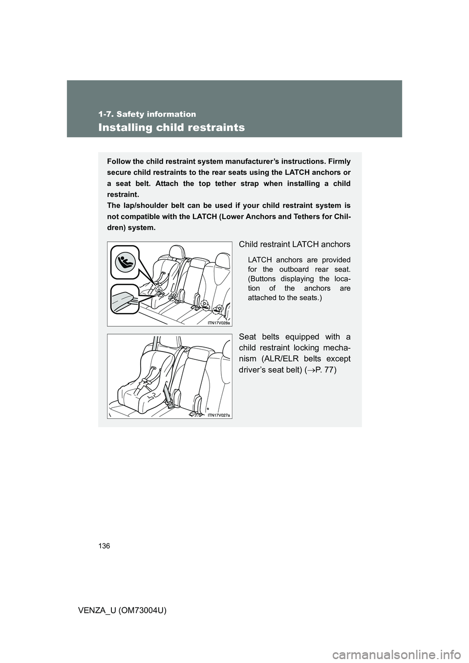 TOYOTA VENZA 2009  Owners Manual (in English) 136
1-7. Safety information
VENZA_U (OM73004U)
Installing child restraints
Follow the child restraint system manufacturer’s instructions. Firmly
secure child restraints to the r ear seats using the 