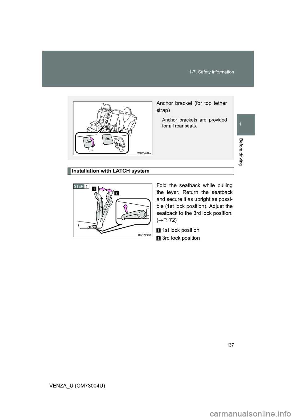 TOYOTA VENZA 2009  Owners Manual (in English) 137
1-7. Safety information
1
Before driving
VENZA_U (OM73004U)
Installation with LATCH system
Fold the seatback while pulling
the lever. Return the seatback
and secure it as upright as possi-
ble (1s