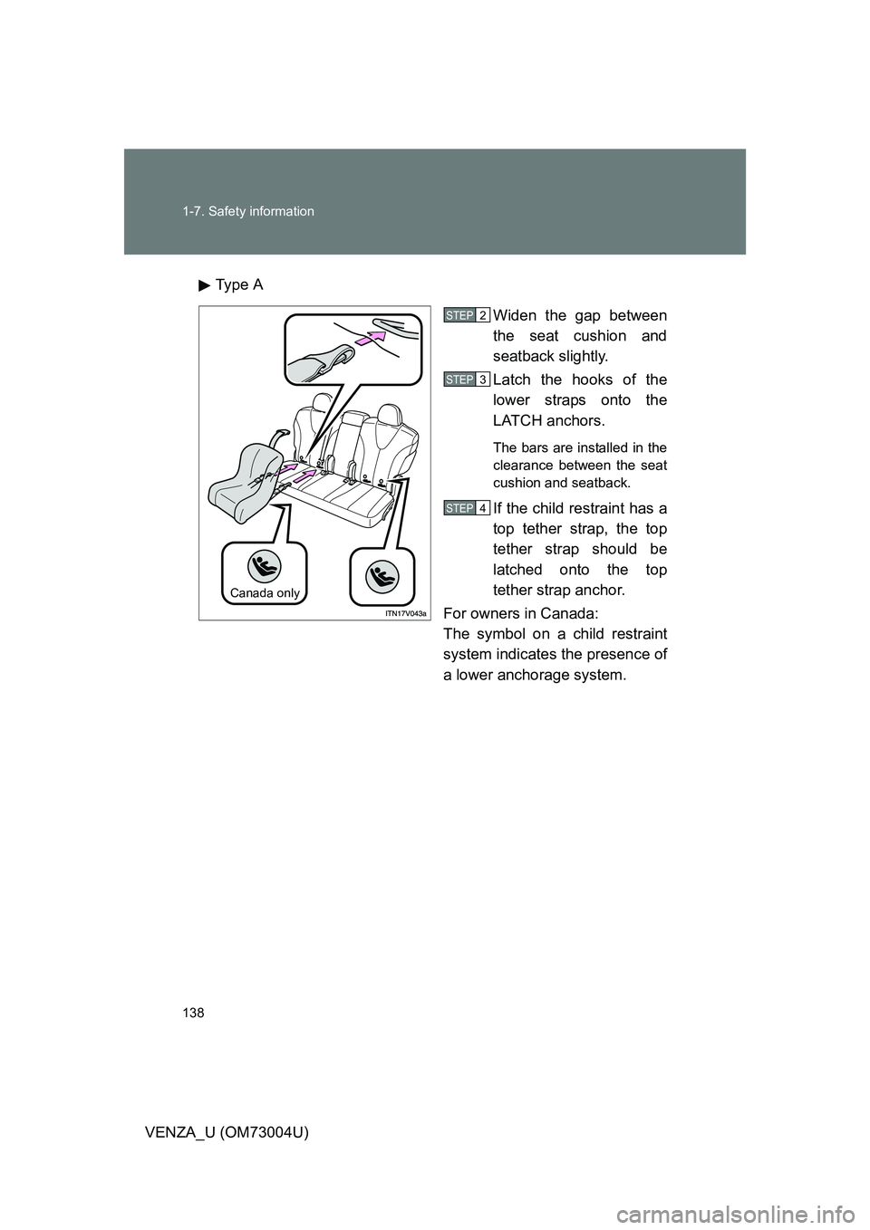 TOYOTA VENZA 2009  Owners Manual (in English) 138 1-7. Safety information
VENZA_U (OM73004U)Type A
Widen the gap between
the seat cushion and
seatback slightly.
Latch the hooks of the
lower straps onto the
LATCH anchors. 
The bars are installed i
