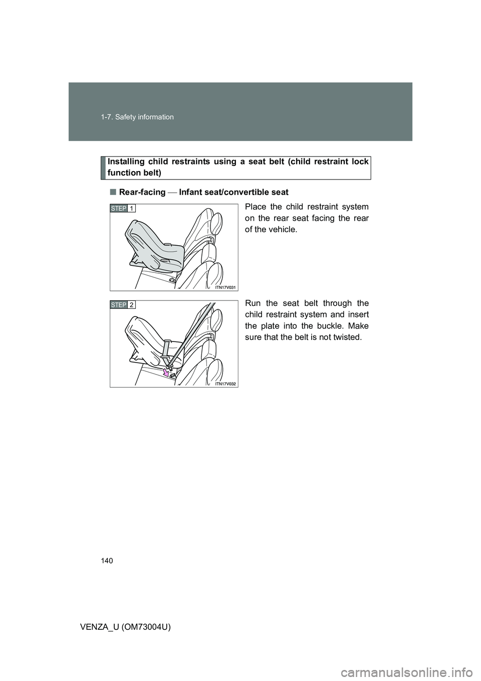 TOYOTA VENZA 2009  Owners Manual (in English) 140 1-7. Safety information
VENZA_U (OM73004U)
Installing child restraints using a seat belt (child restraint lock
function belt)
■ Rear-facing   Infant seat/convertible seat
Place the child rest