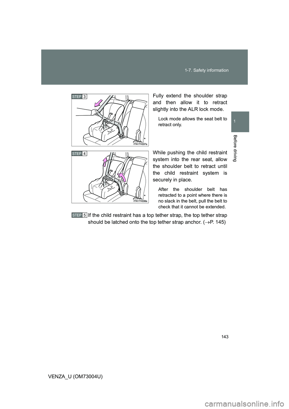 TOYOTA VENZA 2009  Owners Manual (in English) 143
1-7. Safety information
1
Before driving
VENZA_U (OM73004U)
Fully extend the shoulder strap
and then allow it to retract
slightly into the ALR lock mode.
Lock mode allows the seat belt to
retract 
