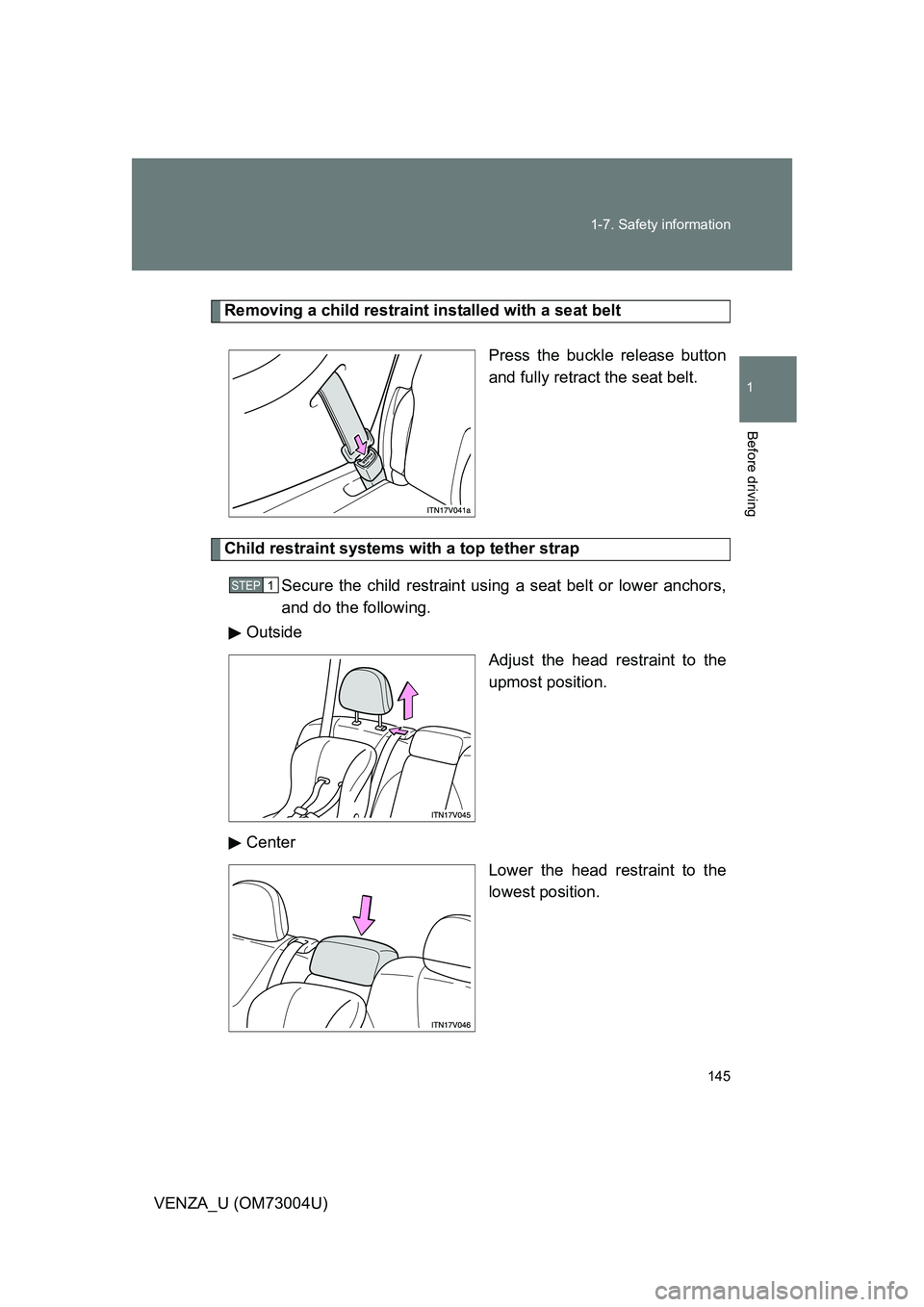 TOYOTA VENZA 2009  Owners Manual (in English) 145
1-7. Safety information
1
Before driving
VENZA_U (OM73004U)
Removing a child restraint installed with a seat belt
Press the buckle release button
and fully retract the seat belt. 
Child restraint 