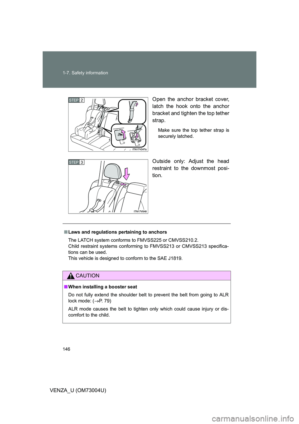 TOYOTA VENZA 2009  Owners Manual (in English) 146 1-7. Safety information
VENZA_U (OM73004U)Open the anchor bracket cover,
latch the hook onto the anchor
bracket and tighten the top tether
strap. 
Make sure the top tether strap is
securely latche