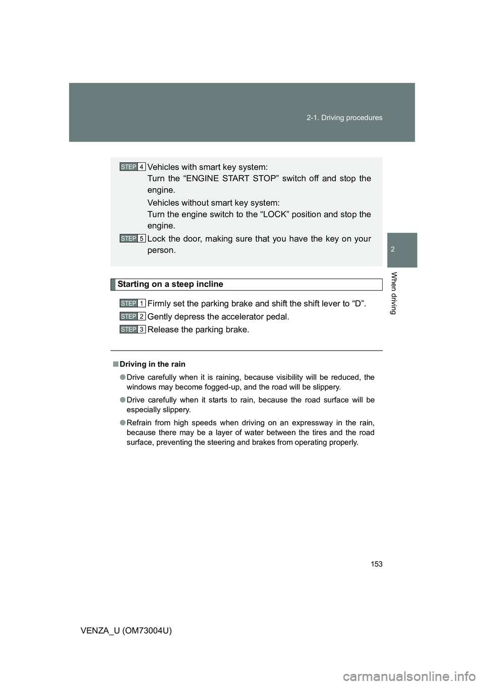 TOYOTA VENZA 2009 Owners Manual (in English) 153
2-1. Driving procedures
2
When driving
VENZA_U (OM73004U)
Starting on a steep incline
Firmly set the parking brake and shift the shift lever to “D”.
Gently depress the accelerator pedal.
Relea TOYOTA VENZA 2009 Owners Manual (in English) 153
2-1. Driving procedures
2
When driving
VENZA_U (OM73004U)
Starting on a steep incline
Firmly set the parking brake and shift the shift lever to “D”.
Gently depress the accelerator pedal.
Relea