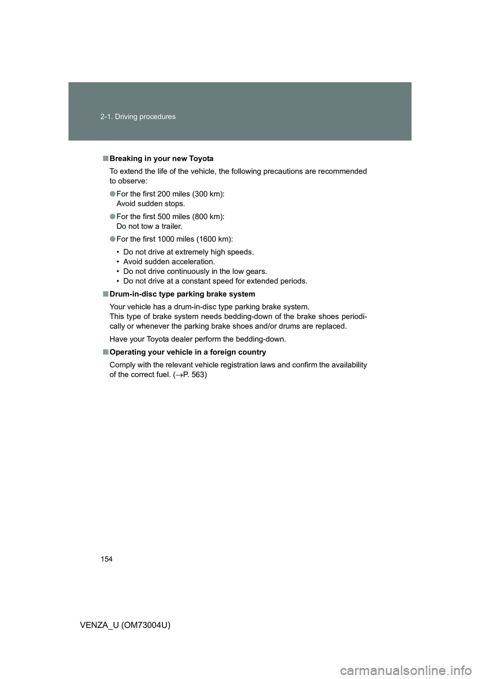 TOYOTA VENZA 2009 Owners Manual (in English) 154 2-1. Driving procedures
VENZA_U (OM73004U)
■Breaking in your new Toyota
To extend the life of the vehicle, the following precautions are recommended
to observe:
● For the first 200 miles (300 TOYOTA VENZA 2009 Owners Manual (in English) 154 2-1. Driving procedures
VENZA_U (OM73004U)
■Breaking in your new Toyota
To extend the life of the vehicle, the following precautions are recommended
to observe:
● For the first 200 miles (300