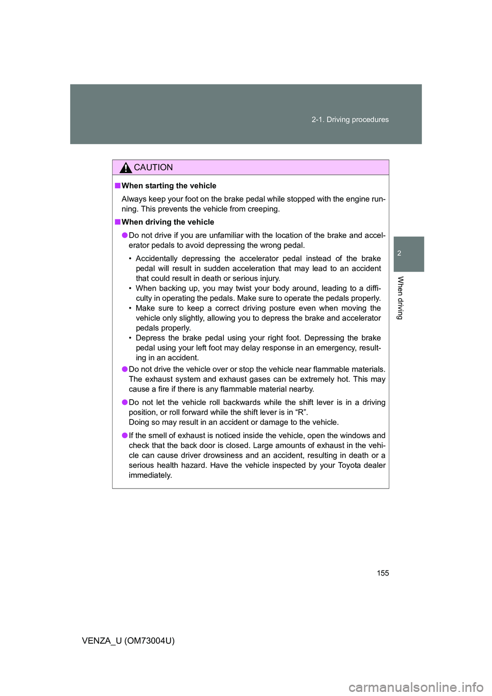 TOYOTA VENZA 2009 Owners Manual (in English) 155
2-1. Driving procedures
2
When driving
VENZA_U (OM73004U)
CAUTION
■
When starting the vehicle
Always keep your foot on the brake pedal while stopped with the engine run-
ning. This prevents the TOYOTA VENZA 2009 Owners Manual (in English) 155
2-1. Driving procedures
2
When driving
VENZA_U (OM73004U)
CAUTION
■
When starting the vehicle
Always keep your foot on the brake pedal while stopped with the engine run-
ning. This prevents the