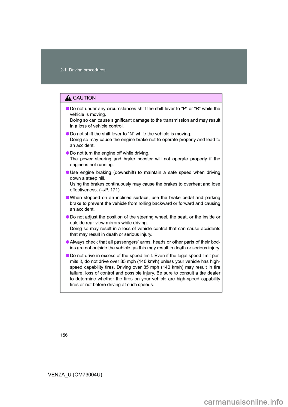 TOYOTA VENZA 2009 Owners Manual (in English) 156 2-1. Driving procedures
VENZA_U (OM73004U)
CAUTION
●Do not under any circumstances shift the shift lever to “P” or “R” while the
vehicle is moving.
Doing so can cause significant damage TOYOTA VENZA 2009 Owners Manual (in English) 156 2-1. Driving procedures
VENZA_U (OM73004U)
CAUTION
●Do not under any circumstances shift the shift lever to “P” or “R” while the
vehicle is moving.
Doing so can cause significant damage